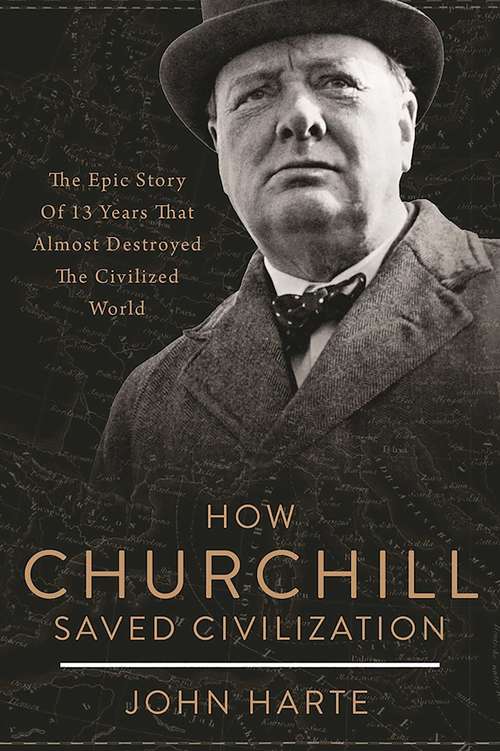 Book cover of How Churchill Saved Civilization: The Epic Story of 13 Years That Almost Destroyed the Civilized World