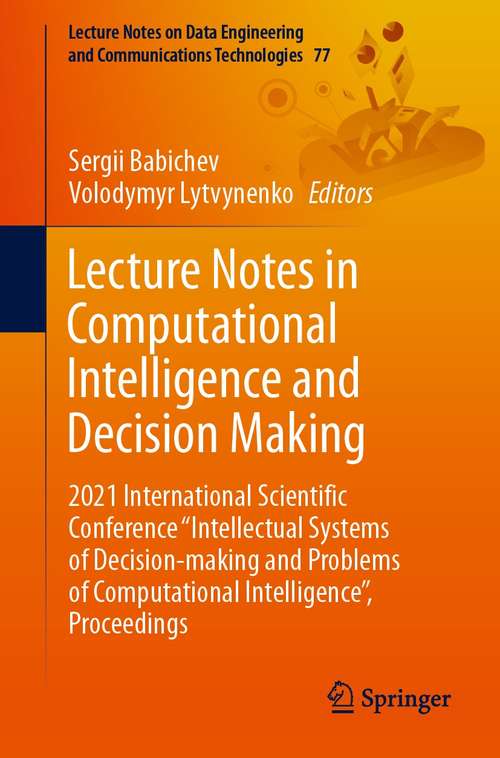 Book cover of Lecture Notes in Computational Intelligence and Decision Making: 2021 International Scientific Conference "Intellectual Systems of Decision-making and Problems of Computational Intelligence”, Proceedings (1st ed. 2022) (Lecture Notes on Data Engineering and Communications Technologies #77)