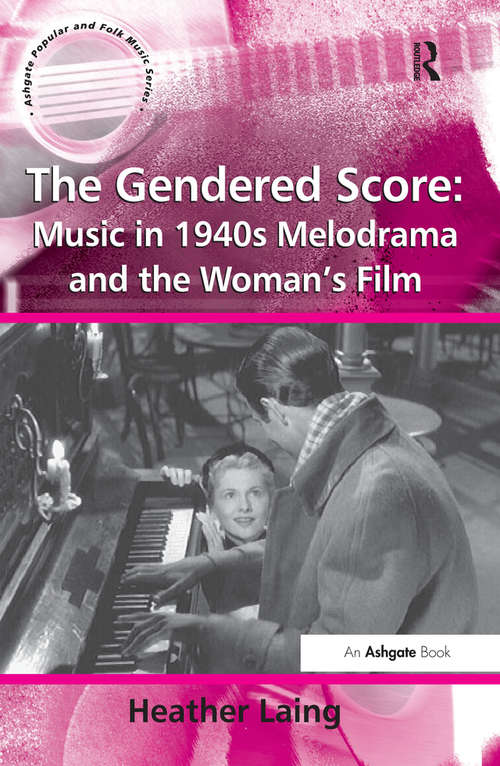 Book cover of The Gendered Score: Music in 1940s Melodrama and the Woman's Film (Ashgate Popular And Folk Music Ser.)