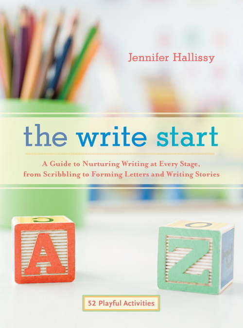 Book cover of The Write Start: A Guide to Nurturing Writing at Every Stage, from Scribbling to Forming Letters and Writing Stories