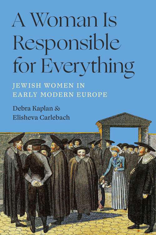 Book cover of A Woman Is Responsible for Everything: Jewish Women in Early Modern Europe