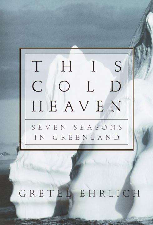 Book cover of This Cold Heaven: Seven Seasons in Greenland