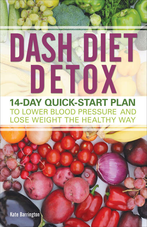 Book cover of Dash Diet Detox: 14-day Quick-start Plan To Lower Blood Pressure And Lose Weight The Healthy Way