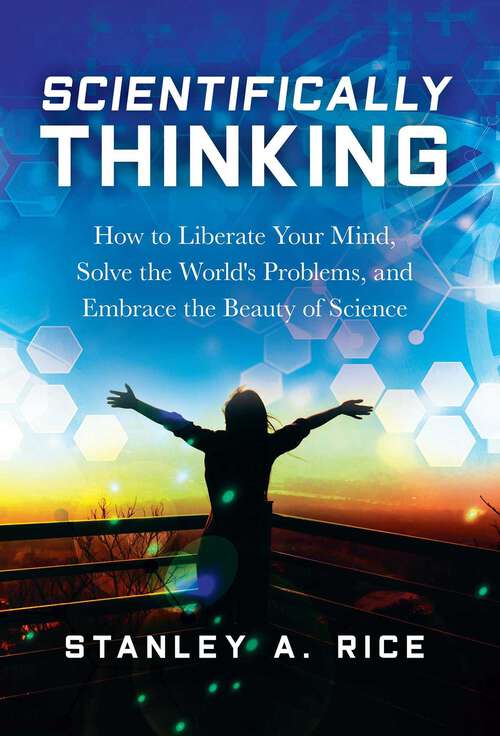 Book cover of Scientifically Thinking: How to Liberate Your Mind, Solve the World's Problems, and Embrace the Beauty  of Science
