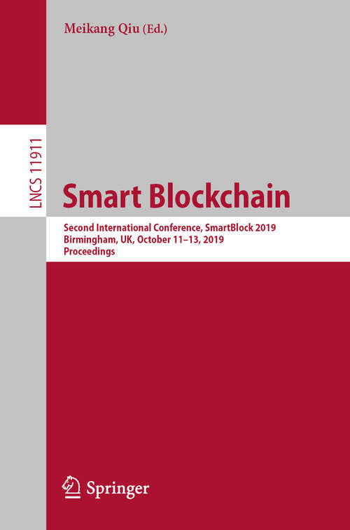 Smart Blockchain: Second International Conference, SmartBlock 2019, Birmingham, UK, October 11–13, 2019, Proceedings (Lecture Notes in Computer Science #11911)