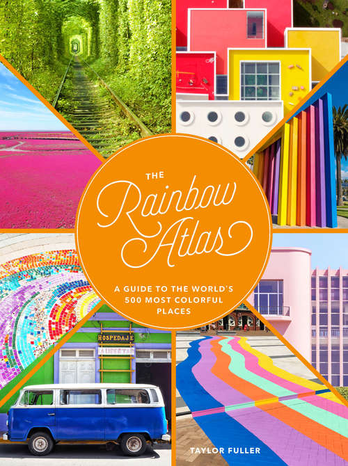 Book cover of The Rainbow Atlas: A Guide to the World's 500 Most Colorful Places
