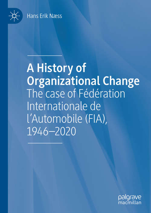Book cover of A History of Organizational Change: The case of Fédération Internationale de l’Automobile (FIA), 1946–2020 (1st ed. 2020)
