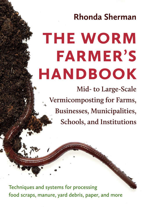 Book cover of The Worm Farmer’s Handbook: Mid- to Large-Scale Vermicomposting for Farms, Businesses, Municipalities, Schools, and Institutions