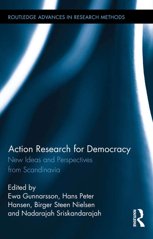 Action Research for Democracy: New Ideas and Perspectives from Scandinavia (Routledge Advances in Research Methods #17)