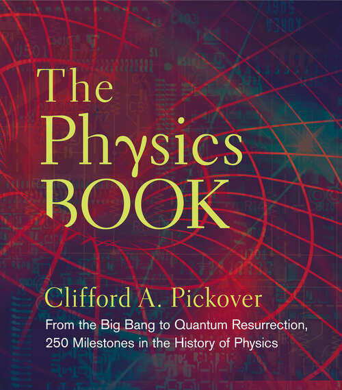 Book cover of The Physics Book: From the Big Bang to Quantum Resurrection, 250 Milestones in the History of Physics (Union Square & Co. Milestones)