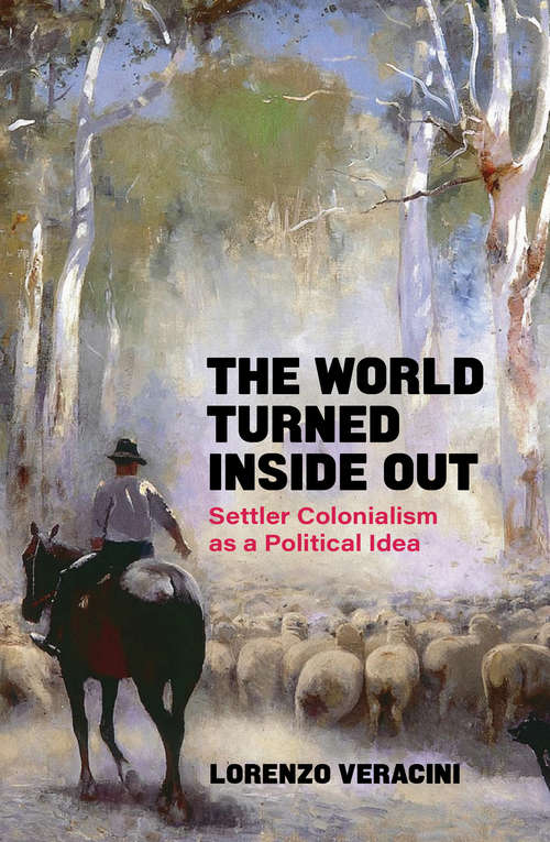 Book cover of The World Turned Inside Out: Settler Colonialism as a Political Idea