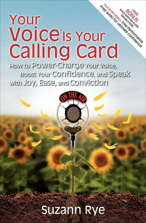 Your Voice Is Your Calling Card: How to Power-Charge Your Voice, Boost Your Confidence, and Speak with Joy, Ease, and Conviction