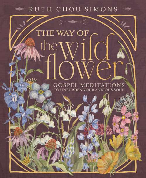 Book cover of The Way of the Wildflower: Gospel Meditations to Unburden Your Anxious Soul