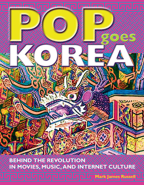 Book cover of Pop Goes Korea: Behind the Revolution in Movies, Music, and Internet Culture