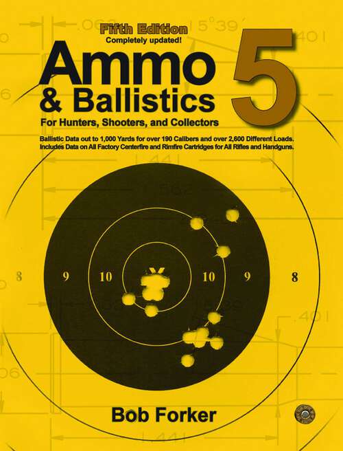 Book cover of Ammo & Ballistics 5: Ballistic Data out to 1,000 Yards for Over 190 Calibers and Over 2,600 Different Loads. Includes Data on All Factory Centerfire and Rimfire Cartridges for All Rifles and Handguns