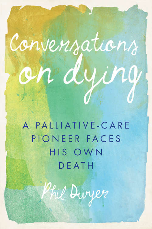 Book cover of Conversations on Dying: A Palliative-Care Pioneer Faces His Own Death