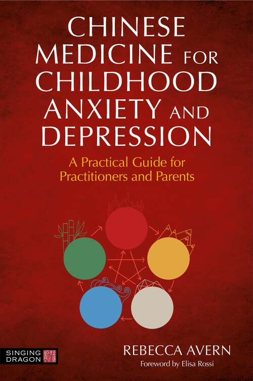 Book cover of Chinese Medicine for Childhood Anxiety and Depression: A Practical Guide for Practitioners and Parents