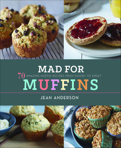 Book cover of Mad For Muffins: 70 Amazing Muffin Recipes from Savory to Sweet