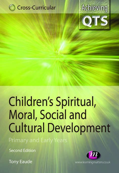 Book cover of Children's Spiritual, Moral, Social and Cultural Development: Primary And Early Years (Achieving Qts Cross-curricular Strand Ser.)
