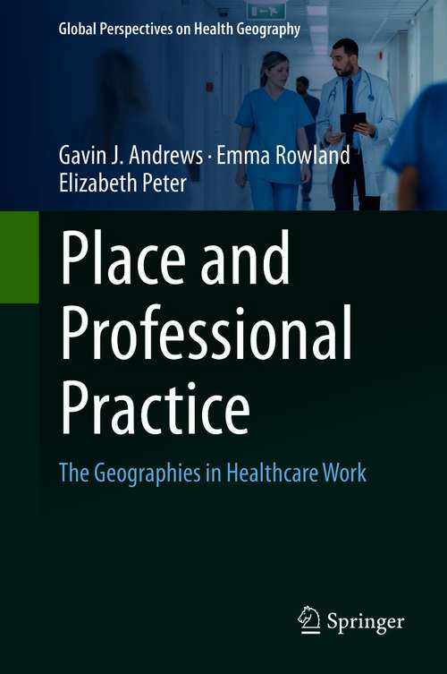 Place and Professional Practice: The Geographies in Healthcare Work (Global Perspectives on Health Geography)