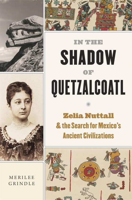 Book cover of In the Shadow of Quetzalcoatl: Zelia Nuttall and the Search for Mexico’s Ancient Civilizations