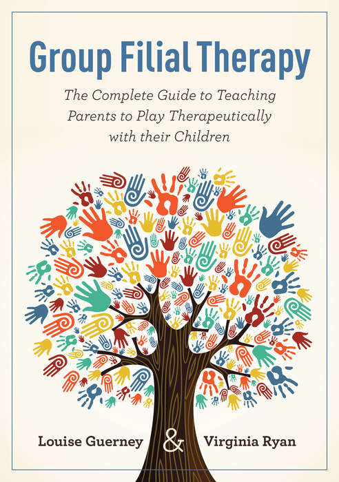 Book cover of Group Filial Therapy: The Complete Guide to Teaching Parents to Play Therapeutically with their Children