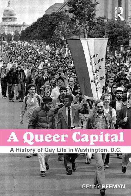 A Queer Capital: A History of Gay Life In Washington D. C.