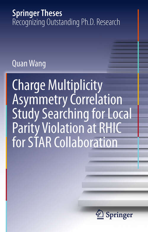 Charge Multiplicity Asymmetry Correlation Study Searching for Local Parity Violation at RHIC for STAR Collaboration (Springer Theses)