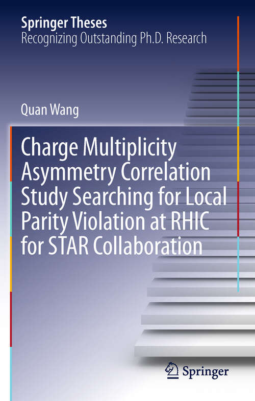 Book cover of Charge Multiplicity Asymmetry Correlation Study Searching for Local Parity Violation at RHIC for STAR Collaboration (Springer Theses)