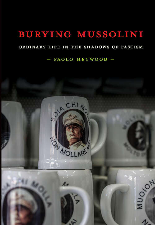 Book cover of Burying Mussolini: Ordinary Life in the Shadows of Fascism