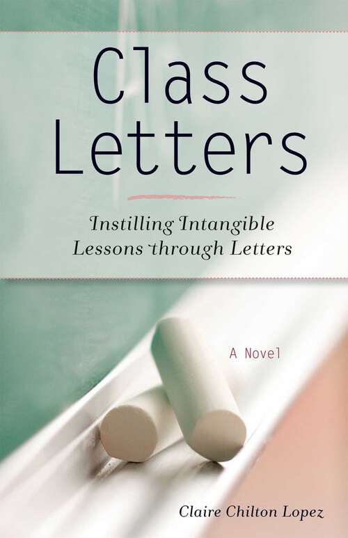 Book cover of Class Letters: Instilling Intangible Lessons through Letters