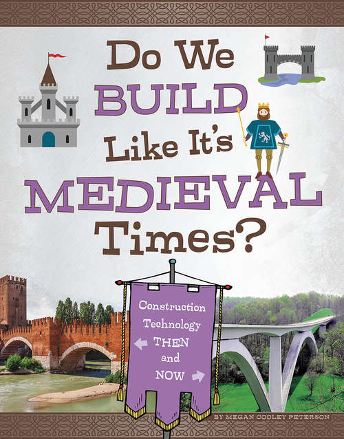 Do We Build Like It's Medieval Times?: Construction Technology Then and Now (Medieval Tech Today)