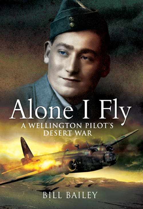 Book cover of Alone I Fly: A Wellington Pilot's Desert War