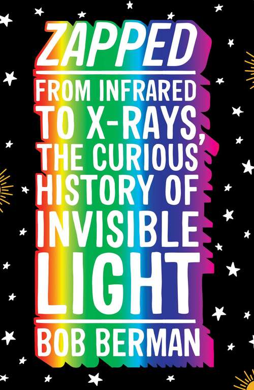Book cover of Zapped: From Infrared to X-rays, the Curious History of Invisible Light