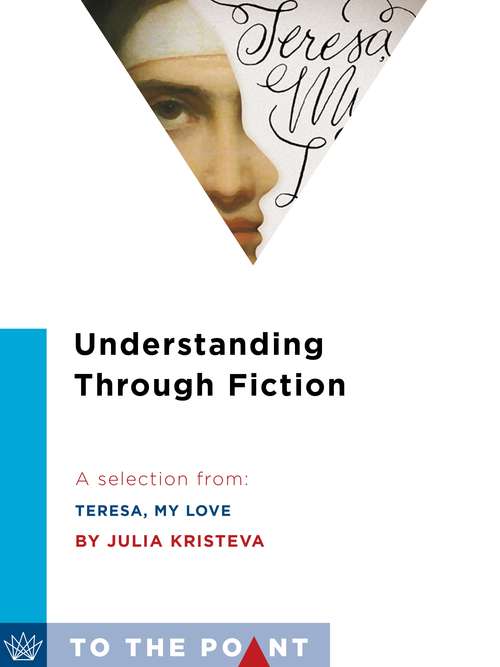 Book cover of Understanding Through Fiction: A Selection from Teresa, My Love: An Imagined Life of the Saint of Avila (To the Point)