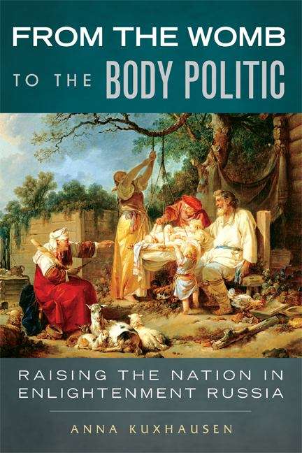 Book cover of From the Womb to the Body Politic: Raising the Nation in Enlightenment Russia