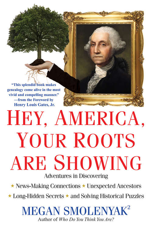 Book cover of Hey, America, Your Roots Are Showing: Adventures in Discovering News-Making Connections, Unexpected Ancestors, and Long-Hidden Secrets, and Solving Historical Puzzles