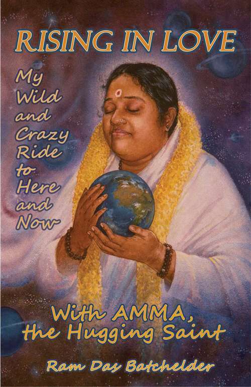 Book cover of Rising in Love: My Wild and Crazy Ride to Here and Now, with Amma, the Hugging Saint