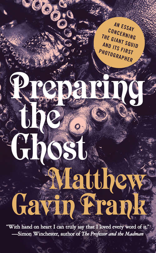 Book cover of Preparing the Ghost: An Essay Concerning the Giant Squid and Its First Photographer