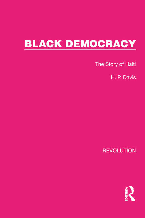 Black Democracy: The Story of Haiti (Routledge Library Editions: Revolution #4)