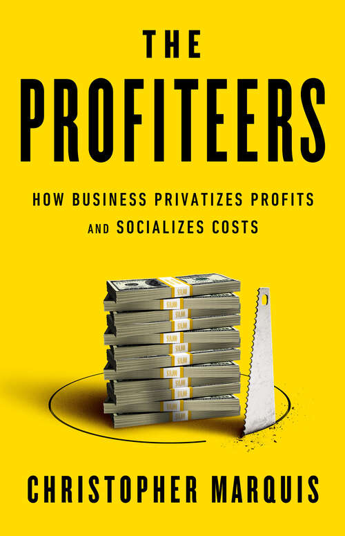 Book cover of The Profiteers: How Business Privatizes Profits and Socializes Costs
