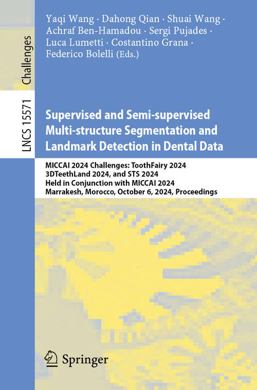 Book cover of Supervised and Semi-supervised Multi-structure Segmentation and Landmark Detection in Dental Data: MICCAI 2024 Challenges: ToothFairy 2024, 3DTeethLand 2024, and STS 2024, Held in Conjunction with MICCAI 2024, Marrakesh, Morocco, October 6, 2024, Proceedings (Lecture Notes in Computer Science #15571)