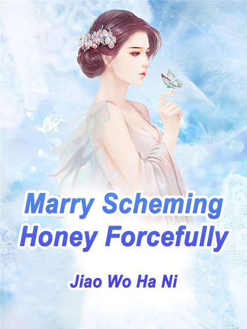 Marry Scheming Honey Forcefully: Volume 1 (Volume 1 #1)
