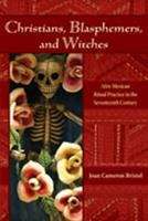 Book cover of Christians, Blasphemers, and Witches: Afro-Mexican Ritual Practice in the Seventeenth Century