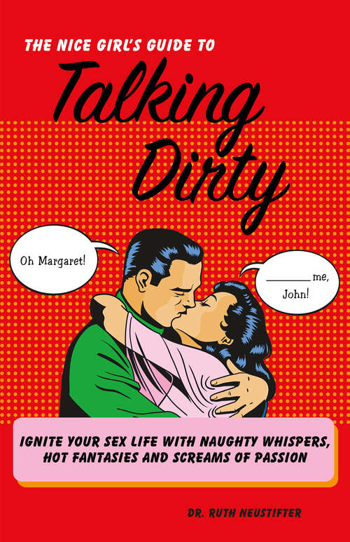 Book cover of The Nice Girl's Guide to Talking Dirty: Ignite Your Sex Life with Naughty Whispers, Hot Desires, and Screams of Passion
