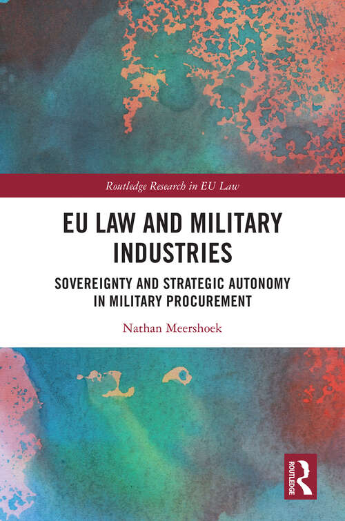 Book cover of EU Law and Military Industries: Sovereignty and Strategic Autonomy in Military Procurement (1) (Routledge Research in EU Law)