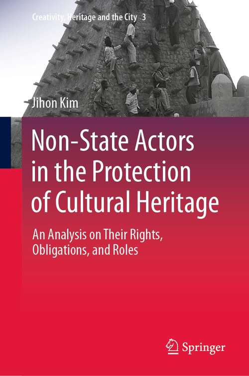 Non-State Actors in the Protection of Cultural Heritage: An Analysis on Their Rights, Obligations, and Roles (Creativity, Heritage and the City #3)