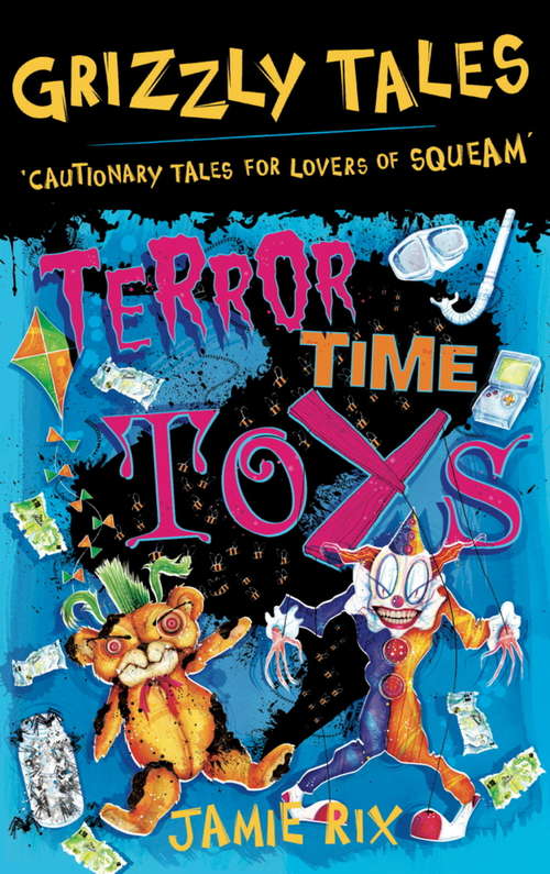Terror-Time Toys: Cautionary Tales for Lovers of Squeam! Book 5 (Grizzly Tales #5)
