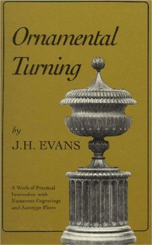 Book cover of Ornamental Turning: A Work of Practical Instruction in the Above Art ; With Numerous Engravings and Autotype Plates