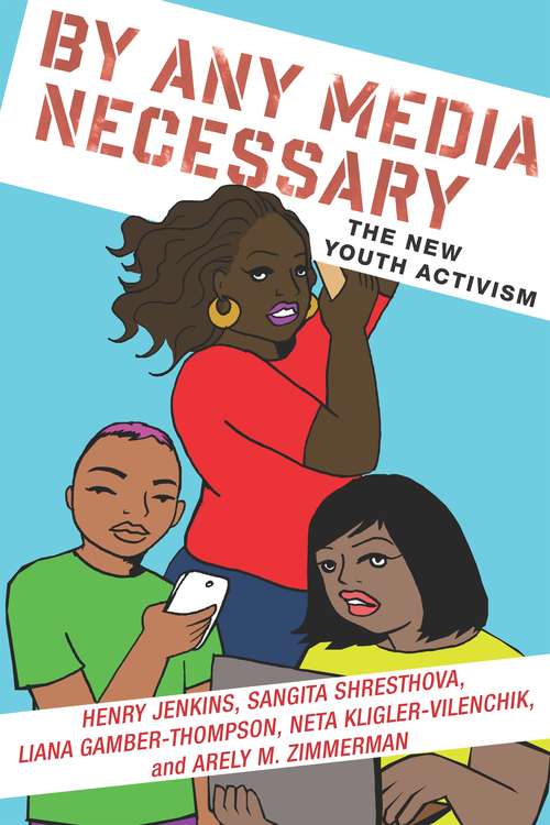 By Any Media Necessary: The New Youth Activism (Connected Youth and Digital Futures #3)
